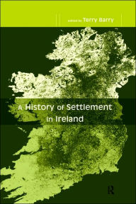 Title: A History of Settlement in Ireland / Edition 1, Author: Terry Barry