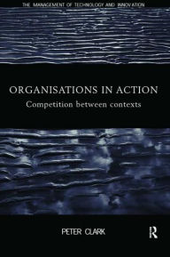 Title: Organizations in Action: Competition between Contexts, Author: Peter Clark