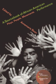 Title: A Sourcebook on African-American Performance: Plays, People, Movements / Edition 1, Author: Annemarie Bean