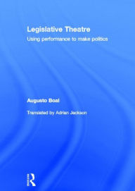 Title: Legislative Theatre: Using Performance to Make Politics / Edition 1, Author: Augusto Boal