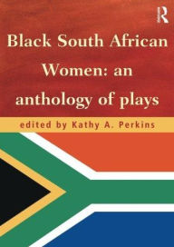 Title: Black South African Women: An Anthology of Plays / Edition 1, Author: Kathy Perkins