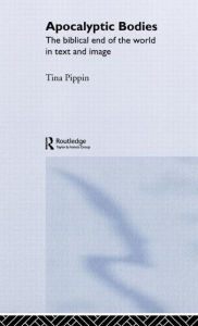 Title: Apocalyptic Bodies: The Biblical End of the World in Text and Image / Edition 1, Author: Tina Pippin