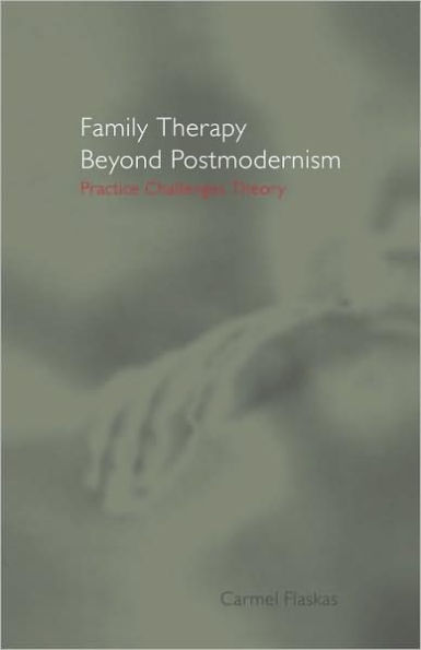 Family Therapy Beyond Postmodernism: Practice Challenges Theory / Edition 1