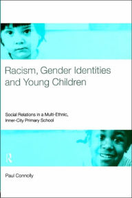 Title: Racism, Gender Identities and Young Children: Social Relations in a Multi-Ethnic, Inner City Primary School, Author: Paul Connolly