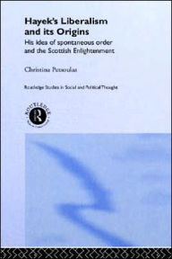 Title: Hayek's Liberalism and Its Origins: His Idea of Spontaneous Order and the Scottish Enlightenment / Edition 1, Author: Christina Petsoulas
