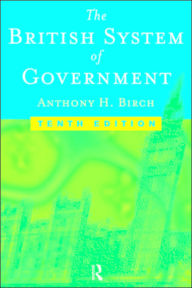 Title: British System of Government / Edition 1, Author: Anthony H Birch