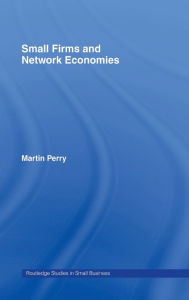 Title: Small Firms and Network Economies, Author: Martin Perry