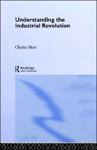 Title: Understanding the Industrial Revolution / Edition 1, Author: Dr Charles More