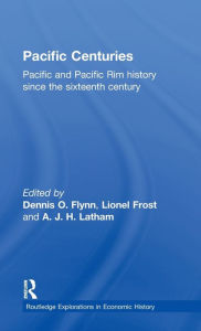 Title: Pacific Centuries: Pacific and Pacific Rim Economic History Since the 16th Century / Edition 1, Author: Dennis O. Flynn