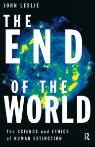 Title: The End of the World: The Science and Ethics of Human Extinction / Edition 1, Author: John Leslie