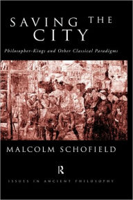 Title: Saving the City: Philosopher-Kings and Other Classical Paradigms / Edition 1, Author: Malcolm Schofield