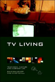 Title: TV Living: Television, Culture and Everyday Life / Edition 1, Author: David Gauntlett