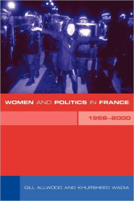 Title: Women and Politics in France 1958-2000 / Edition 1, Author: Dr Gill Allwood