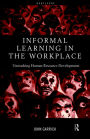 Informal Learning in the Workplace: Unmasking Human Resource Development / Edition 1