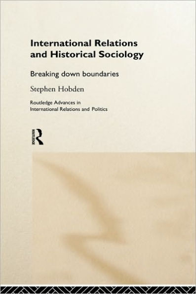 International Relations and Historical Sociology: Breaking Down Boundaries / Edition 1