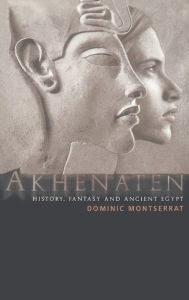 Title: Akhenaten: History, Fantasy and Ancient Egypt / Edition 1, Author: Dominic Montserrat