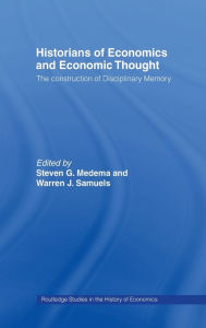 Title: Historians of Economics and Economic Thought / Edition 1, Author: Steven G Medema