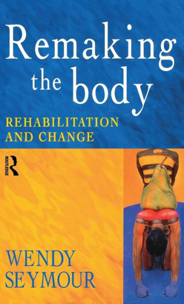 Remaking the Body: Rehabilitation and Change / Edition 1