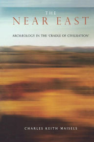 Title: The Near East: Archaeology in the 'Cradle of Civilization' / Edition 1, Author: Charles Keith Maisels