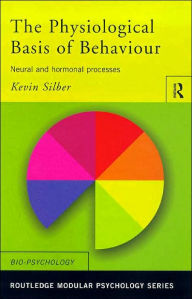 Title: The Physiological Basis of Behaviour: Neural and Hormonal Processes / Edition 1, Author: Kevin Silber