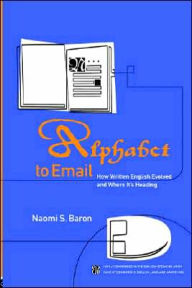 Title: Alphabet to Email: How Written English Evolved and Where It's Heading / Edition 1, Author: Naomi S. Baron