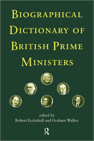 Title: Biographical Dictionary of British Prime Ministers, Author: Robert Eccleshall