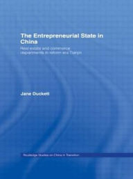 Title: The Entrepreneurial State in China: Real Estate and Commerce Departments in Reform Era Tianjin, Author: Jane Duckett