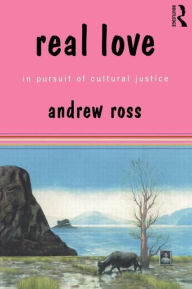 Title: Real Love: In Pursuit of Cultural Justice, Author: Andrew Ross