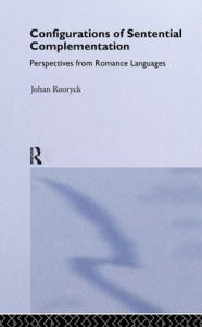 Title: Configurations of Sentential Complementation: Perspectives from Romance Languages / Edition 1, Author: Johan Rooryck