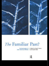Title: Familiar Past?: Archaeologies of Later Historical Britain, Author: Sarah Tarlow