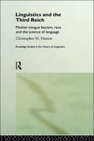 Title: Linguistics and the Third Reich: Mother-tongue Fascism, Race and the Science of Language / Edition 1, Author: Christopher Hutton