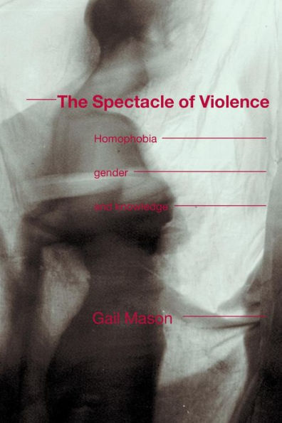 The Spectacle of Violence: Homophobia, Gender and Knowledge / Edition 1