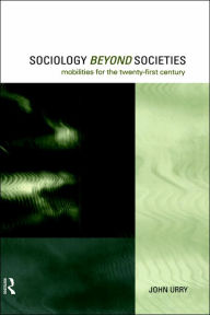 Title: Sociology Beyond Societies: Mobilities for the Twenty-First Century / Edition 1, Author: John Urry