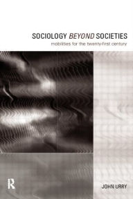 Title: Sociology Beyond Societies: Mobilities for the Twenty-First Century / Edition 1, Author: John Urry