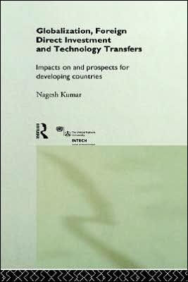 Globalization, Foreign Direct Investment and Technology Transfers: Impacts on and Prospects for Developing Countries / Edition 1