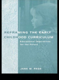 Title: Reframing the Early Childhood Curriculum: Educational Imperatives for the Future, Author: Jane Page