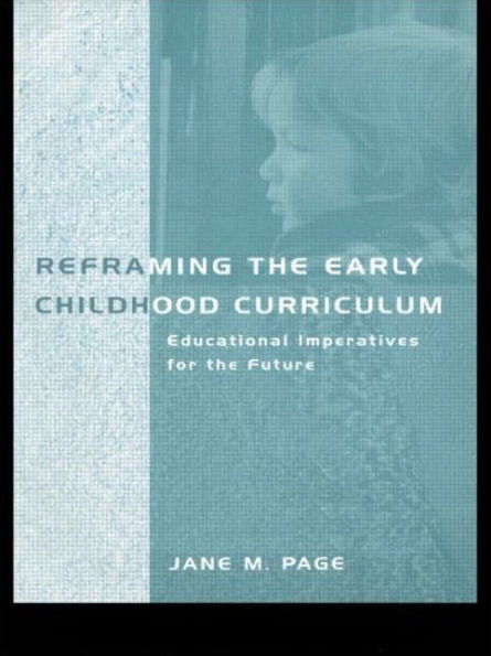 Reframing the Early Childhood Curriculum: Educational Imperatives for the Future