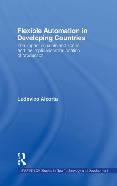 Flexible Automation in Developing Countries: The impact on scale and scope and the implications for location of production / Edition 1