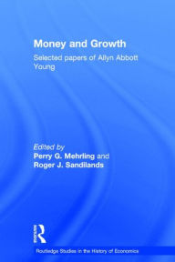 Title: Money and Growth: Selected Papers of Allyn Abbott Young / Edition 1, Author: Perry G Mehrling