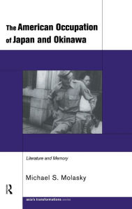 Title: The American Occupation of Japan and Okinawa: Literature and Memory, Author: Michael S. Molasky