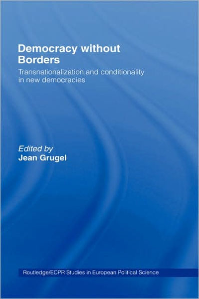 Democracy without Borders: Transnationalisation and Conditionality in New Democracies / Edition 1