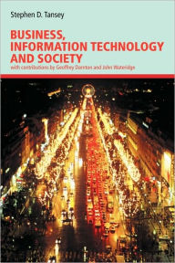 Title: Business, Information Technology and Society / Edition 1, Author: Stephen D. Tansey