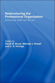 Title: Restructuring the Professional Organization: Accounting, Health Care and Law, Author: David Brock