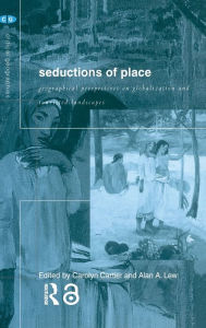 Title: Seductions of Place: Geographical Perspectives on Globalization and Touristed Landscapes / Edition 1, Author: Carolyn Cartier