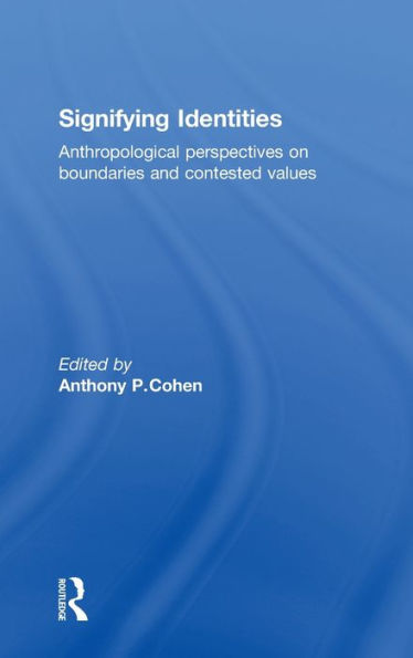 Signifying Identities: Anthropological Perspectives on Boundaries and Contested Identities / Edition 1