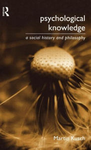 Title: Psychological Knowledge: A Social History and Philosophy / Edition 1, Author: Martin Kusch