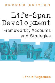 Title: Life-span Development: Frameworks, Accounts and Strategies / Edition 2, Author: Leonie Sugarman