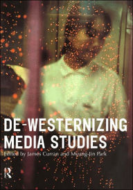 Title: De-Westernizing Media Studies / Edition 1, Author: James Curran