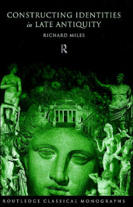 Title: Constructing Identities in Late Antiquity / Edition 1, Author: Richard Miles