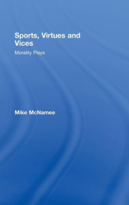 Title: Sports, Virtues and Vices: Morality Plays / Edition 1, Author: Mike McNamee